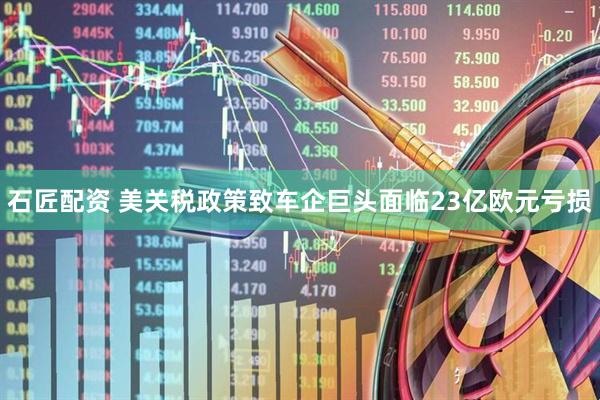 石匠配资 美关税政策致车企巨头面临23亿欧元亏损